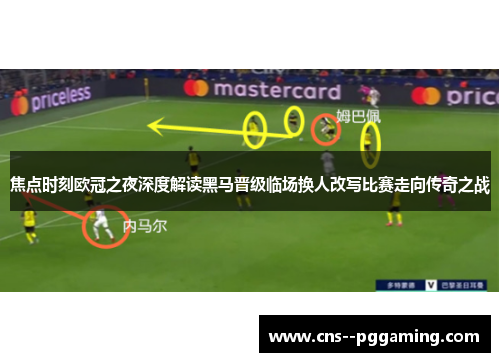 焦点时刻欧冠之夜深度解读黑马晋级临场换人改写比赛走向传奇之战