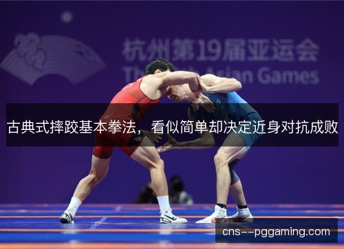 古典式摔跤基本拳法，看似简单却决定近身对抗成败